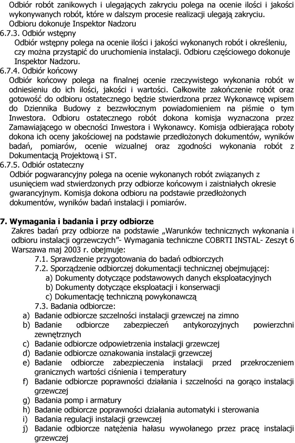 Odbiór końcowy Odbiór końcowy polega na finalnej ocenie rzeczywistego wykonania robót w odniesieniu do ich ilości, jakości i wartości.