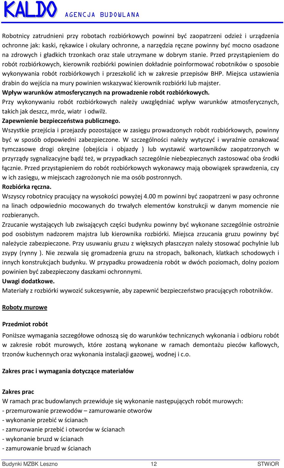 Przed przystąpieniem do robót rozbiórkowych, kierownik rozbiórki powinien dokładnie poinformować robotników o sposobie wykonywania robót rozbiórkowych i przeszkolić ich w zakresie przepisów BHP.