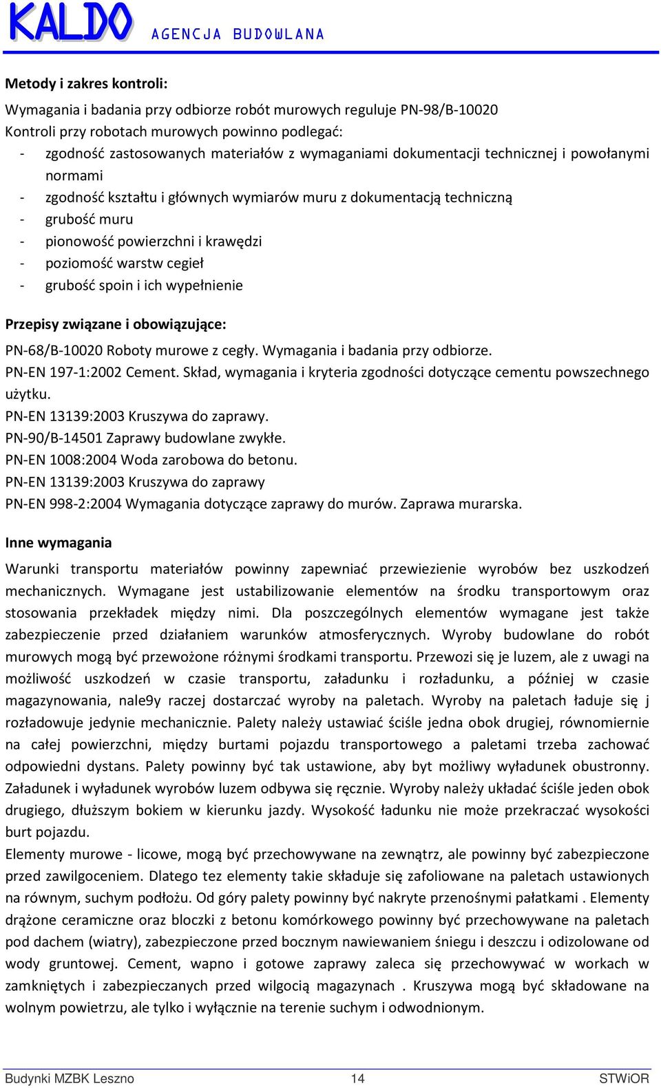 grubość spoin i ich wypełnienie Przepisy związane i obowiązujące: PN-68/B-10020 Roboty murowe z cegły. Wymagania i badania przy odbiorze. PN-EN 197-1:2002 Cement.