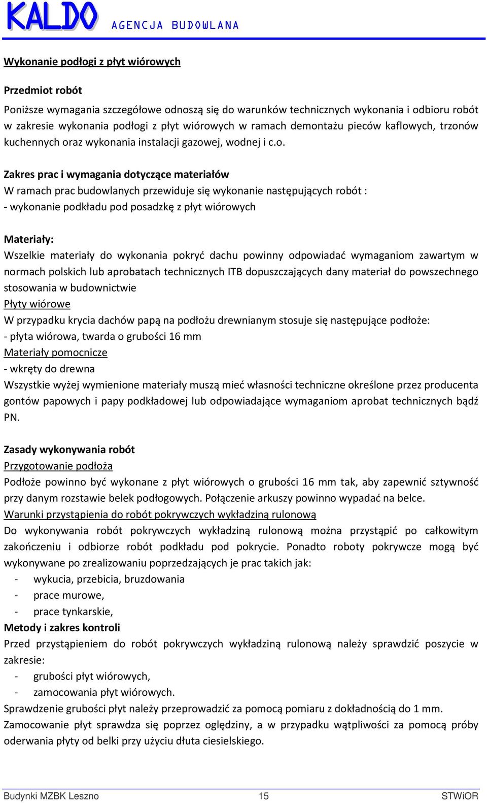 następujących robót : - wykonanie podkładu pod posadzkę z płyt wiórowych Materiały: Wszelkie materiały do wykonania pokryć dachu powinny odpowiadać wymaganiom zawartym w normach polskich lub