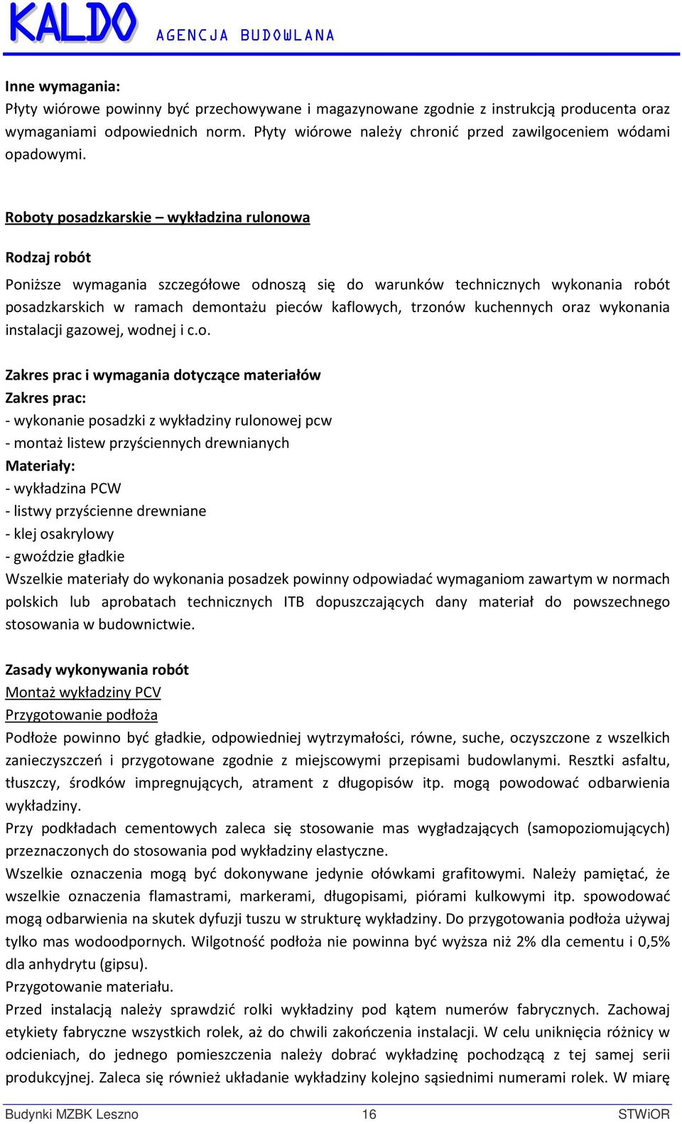 Roboty posadzkarskie wykładzina rulonowa Rodzaj robót Poniższe wymagania szczegółowe odnoszą się do warunków technicznych wykonania robót posadzkarskich w ramach demontażu pieców kaflowych, trzonów