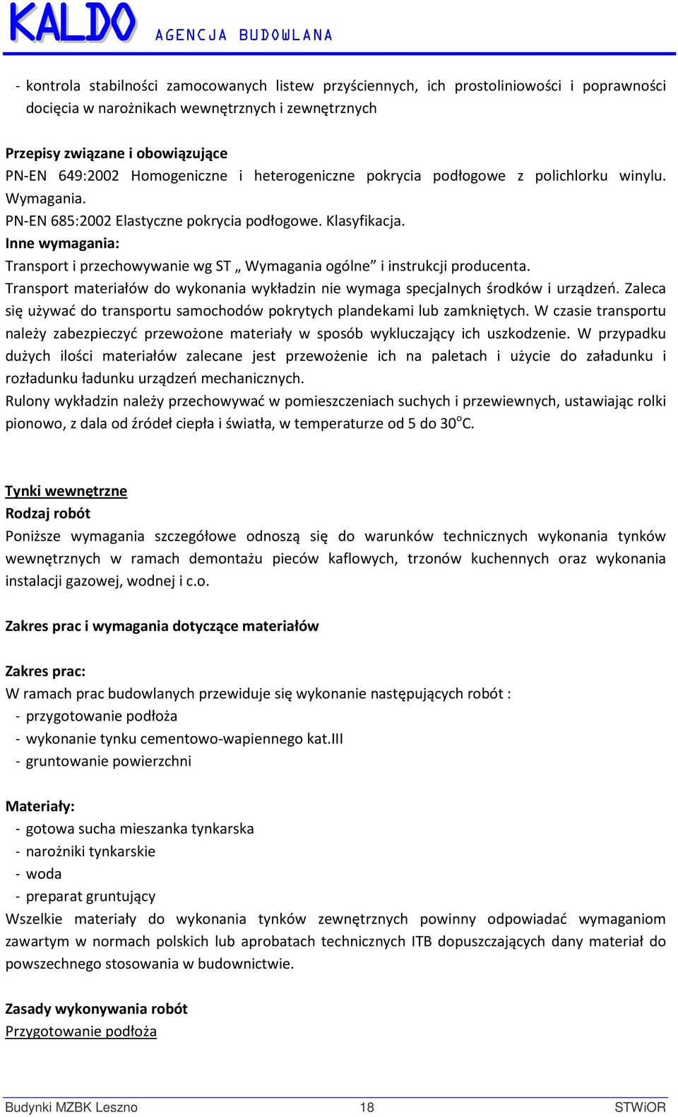 Inne wymagania: Transport i przechowywanie wg ST Wymagania ogólne i instrukcji producenta. Transport materiałów do wykonania wykładzin nie wymaga specjalnych środków i urządzeń.