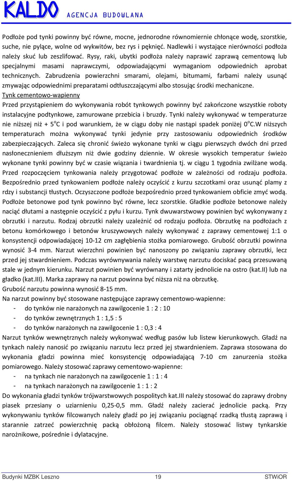 Rysy, raki, ubytki podłoża należy naprawić zaprawą cementową lub specjalnymi masami naprawczymi, odpowiadającymi wymaganiom odpowiednich aprobat technicznych.