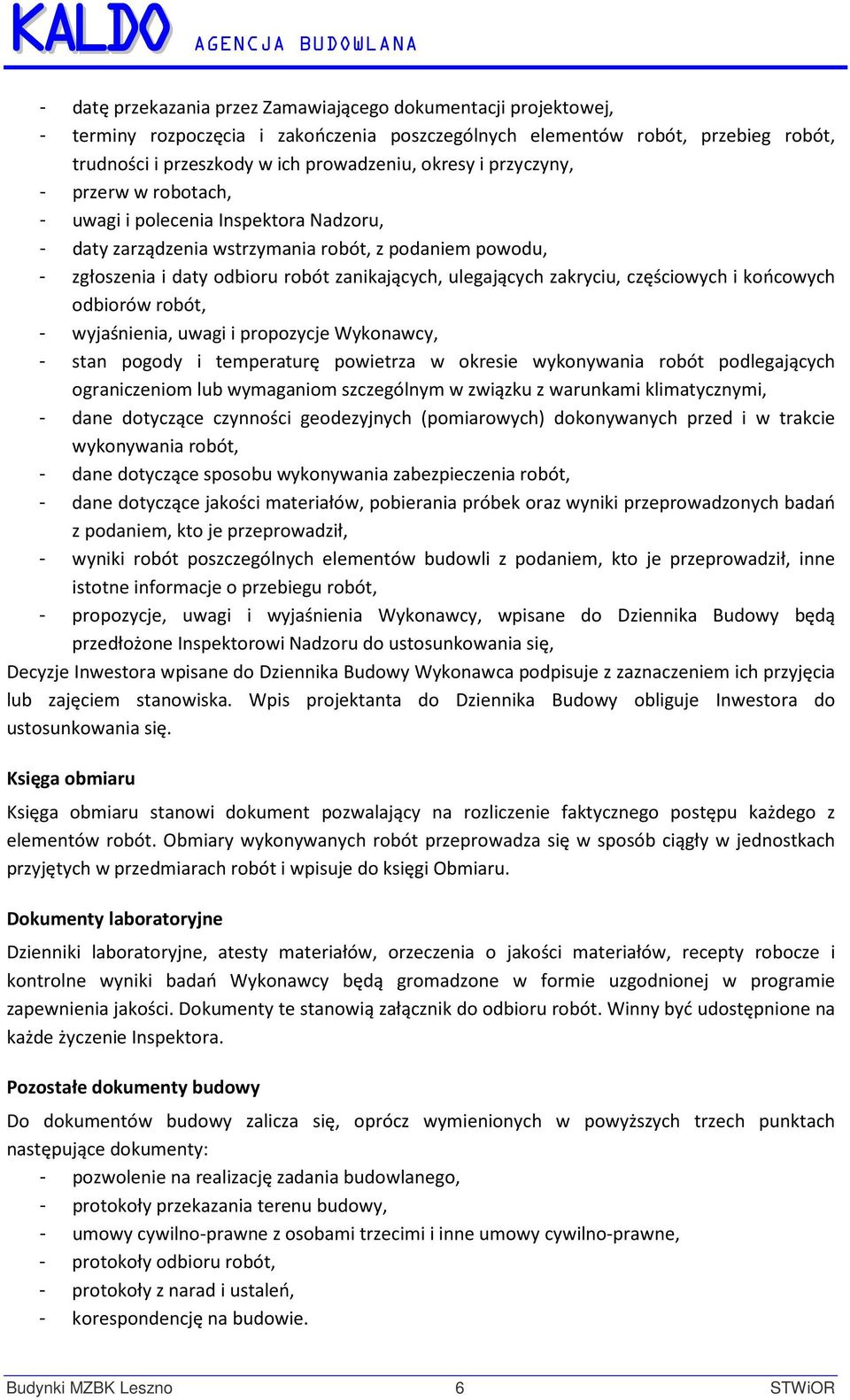 częściowych i końcowych odbiorów robót, - wyjaśnienia, uwagi i propozycje Wykonawcy, - stan pogody i temperaturę powietrza w okresie wykonywania robót podlegających ograniczeniom lub wymaganiom