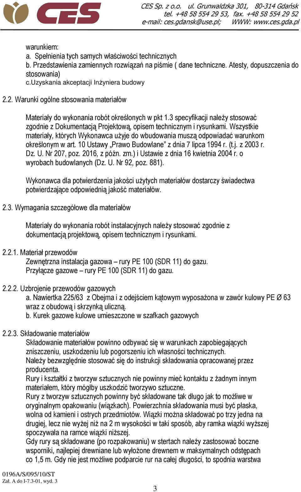 3 specyfikacji naleŝy stosować zgodnie z Dokumentacją Projektową, opisem technicznym i rysunkami. Wszystkie materiały, których Wykonawca uŝyje do wbudowania muszą odpowiadać warunkom określonym w art.