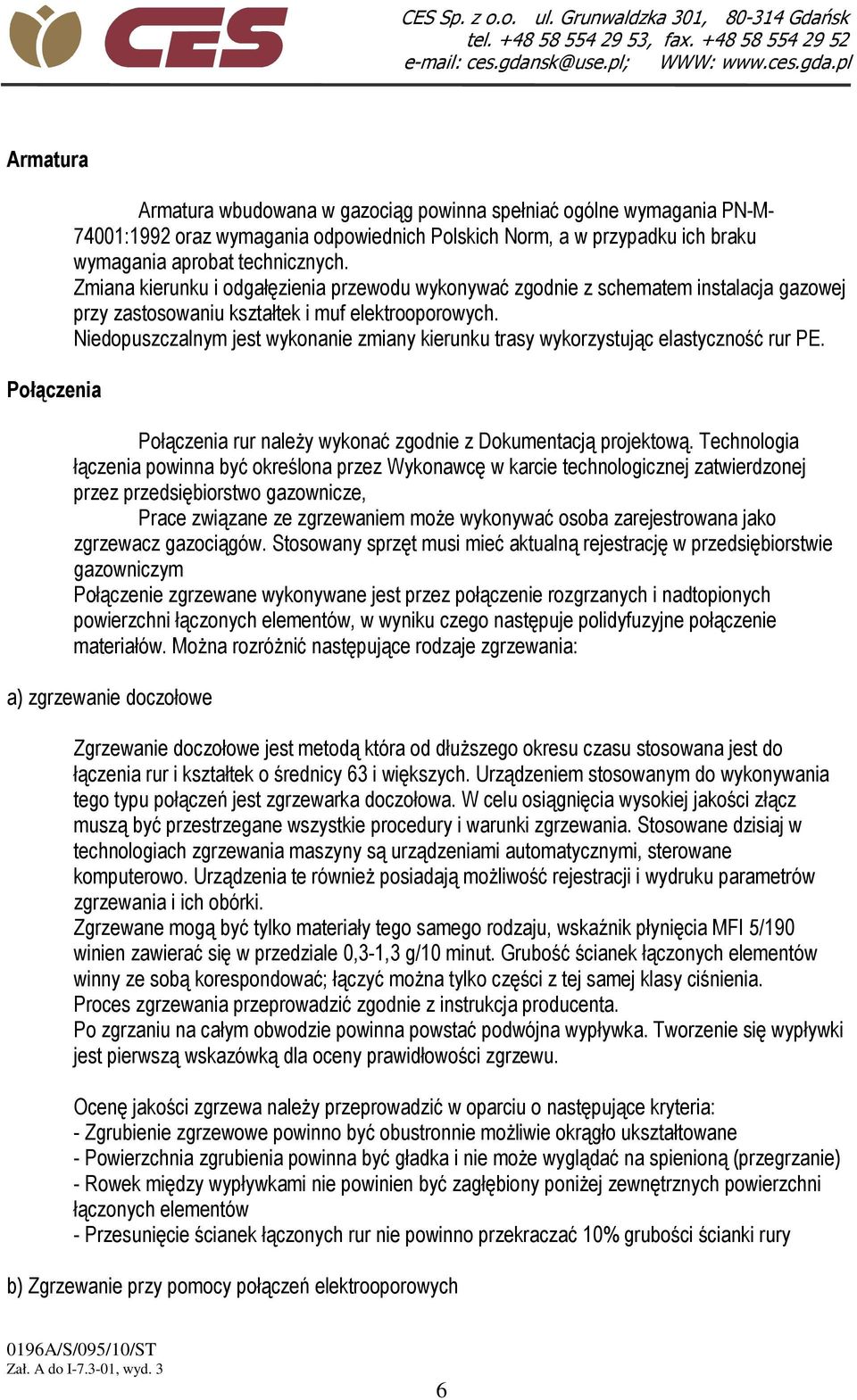 Niedopuszczalnym jest wykonanie zmiany kierunku trasy wykorzystując elastyczność rur PE. Połączenia rur naleŝy wykonać zgodnie z Dokumentacją projektową.