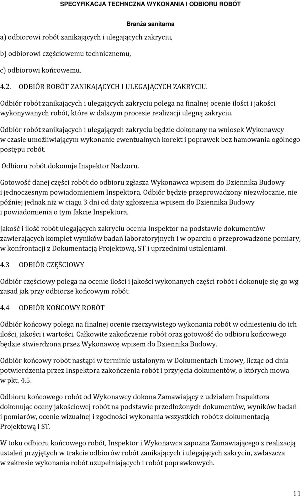 Odbiór robót zanikających i ulegających zakryciu będzie dokonany na wniosek Wykonawcy w czasie umożliwiającym wykonanie ewentualnych korekt i poprawek bez hamowania ogólnego postępu robót.