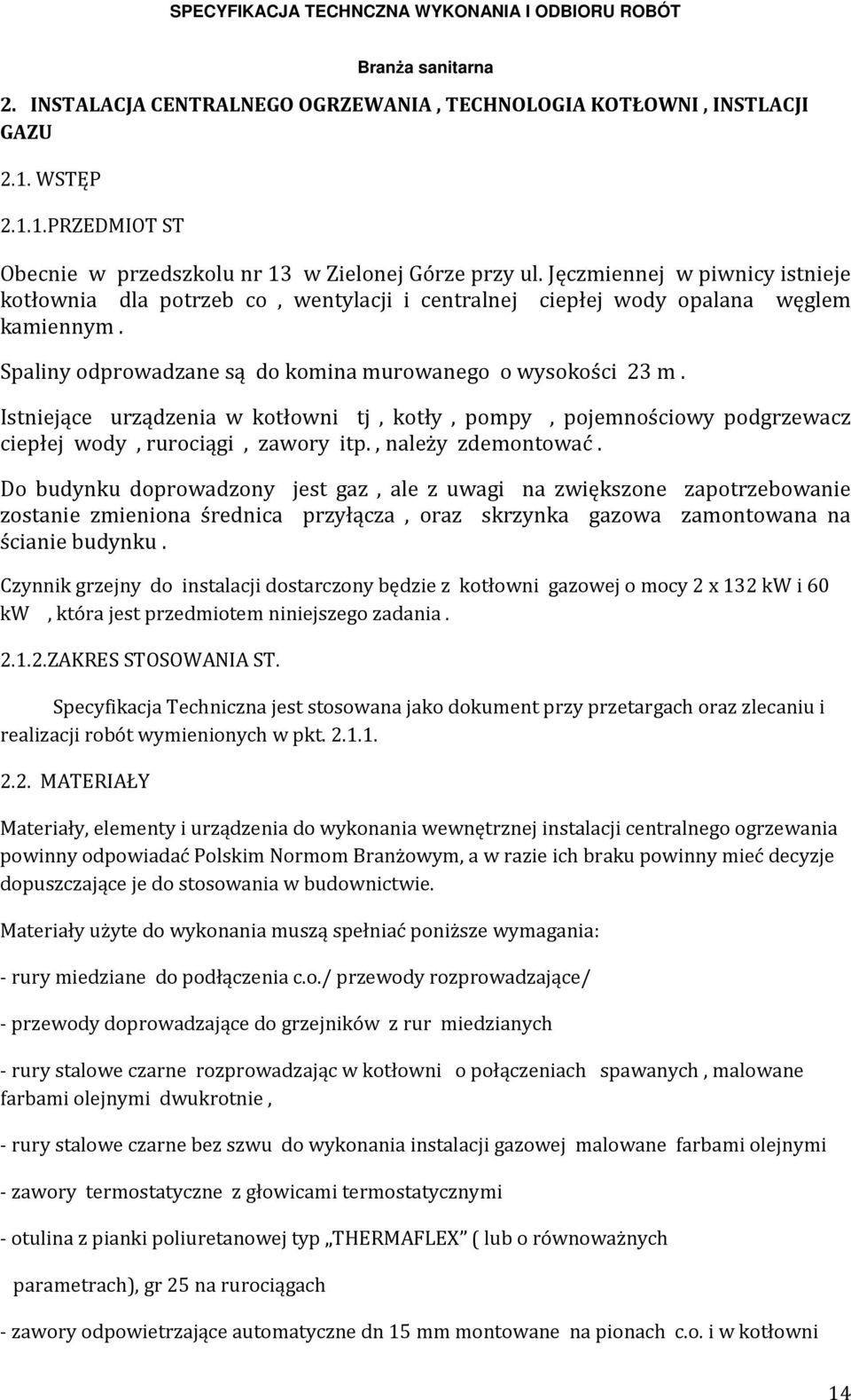 Istniejące urządzenia w kotłowni tj, kotły, pompy, pojemnościowy podgrzewacz ciepłej wody, rurociągi, zawory itp., należy zdemontować.