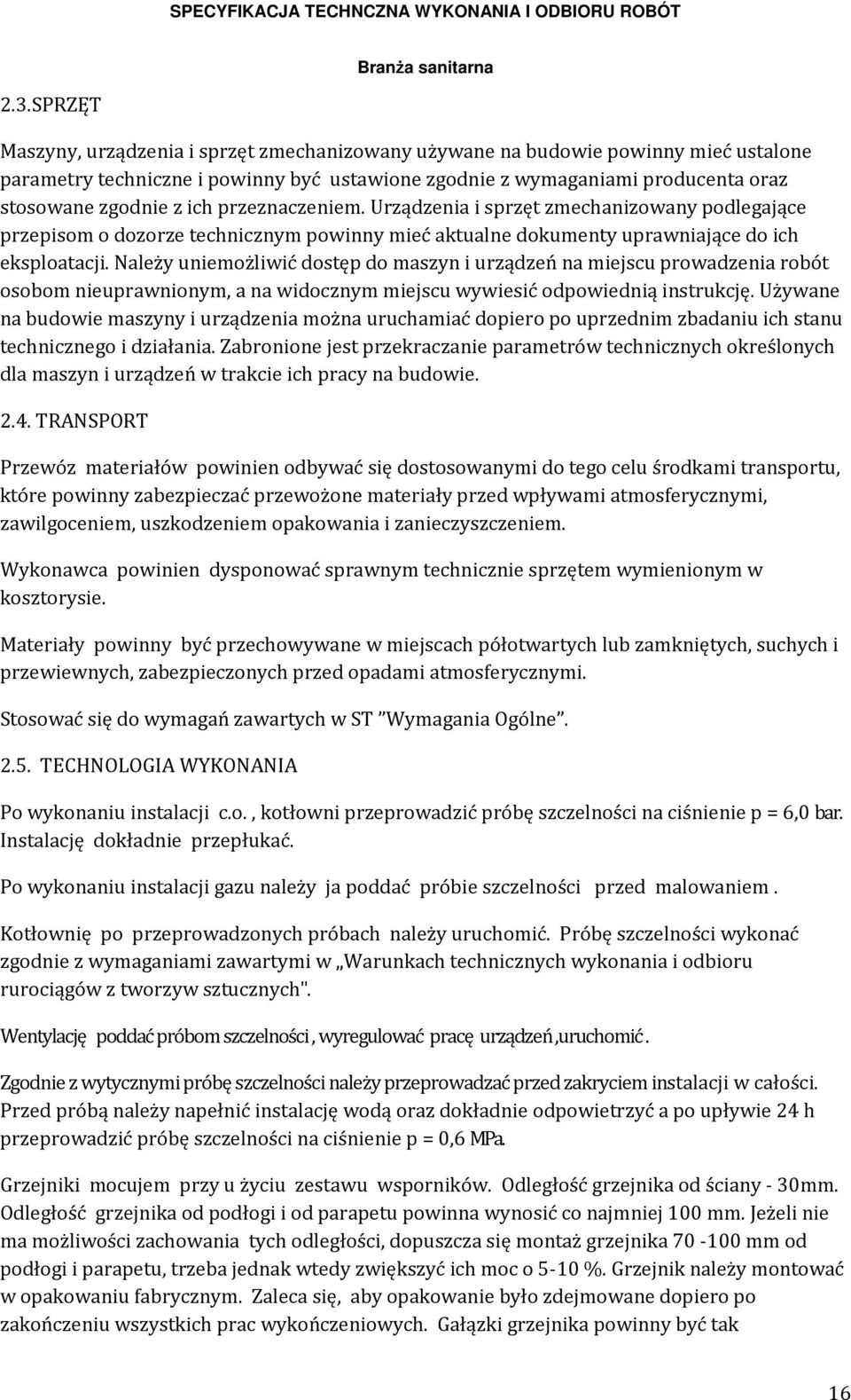 Należy uniemożliwić dostęp do maszyn i urządzeń na miejscu prowadzenia robót osobom nieuprawnionym, a na widocznym miejscu wywiesić odpowiednią instrukcję.