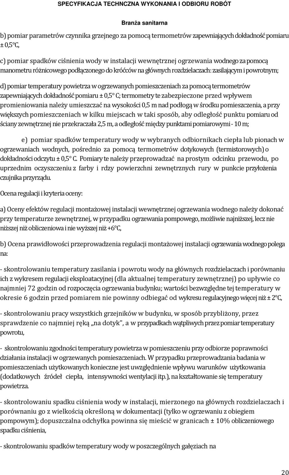 dokładność pomiaru ± 0,5 C; termometry te zabezpieczone przed wpływem promieniowania należy umieszczać na wysokości 0,5 m nad podłogą w środku pomieszczenia, a przy większych pomieszczeniach w kilku