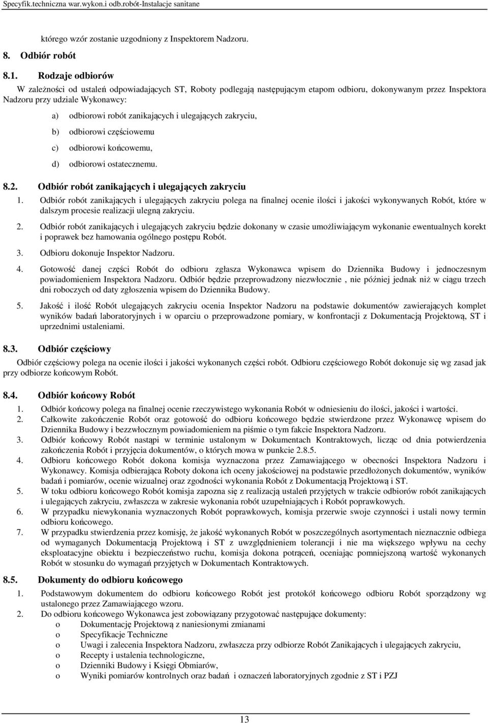 i ulegających zakryciu, b) odbiorowi częściowemu c) odbiorowi końcowemu, d) odbiorowi ostatecznemu. 8.2. Odbiór robót zanikających i ulegających zakryciu 1.