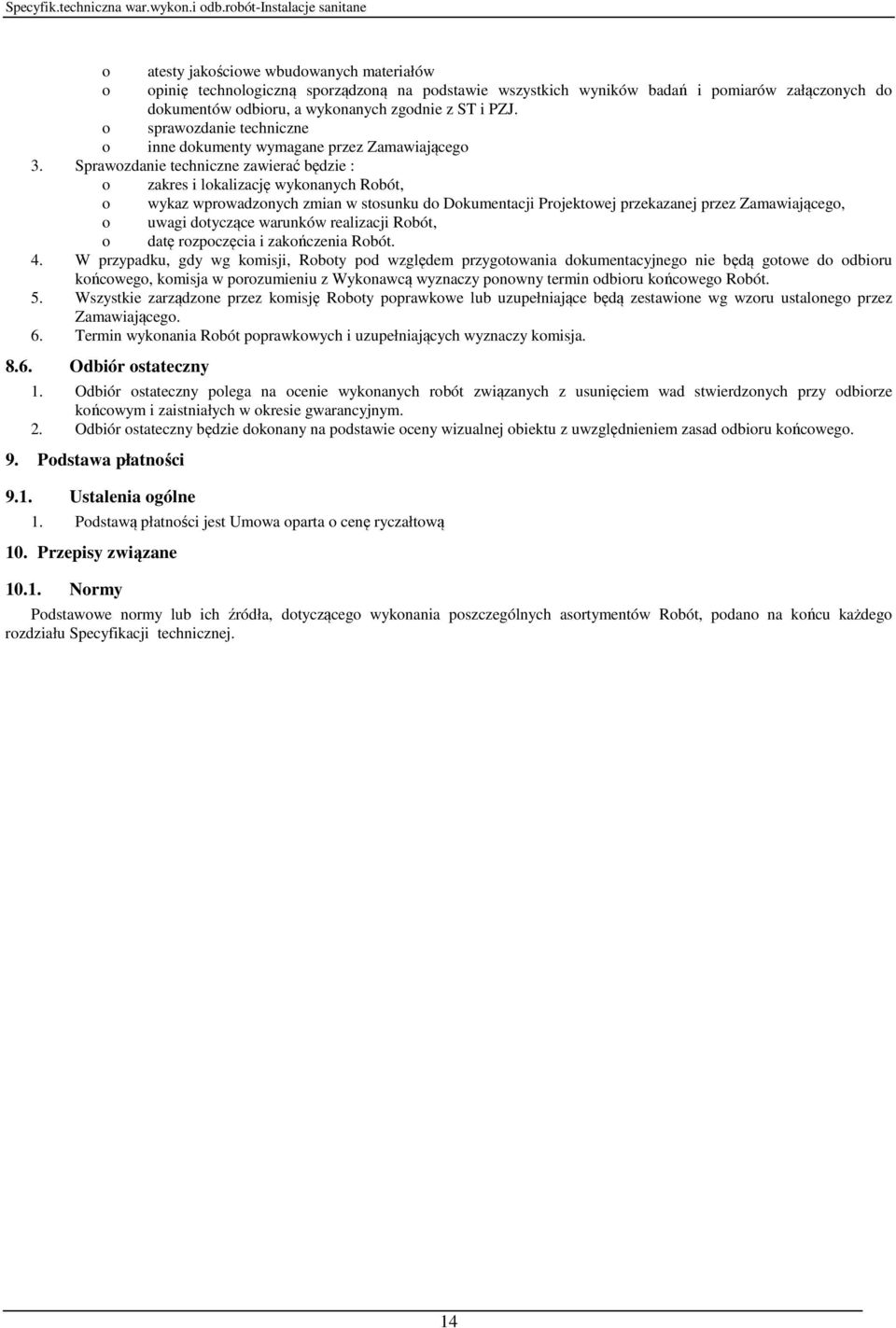 Sprawozdanie techniczne zawierać będzie : o zakres i lokalizację wykonanych Robót, o wykaz wprowadzonych zmian w stosunku do Dokumentacji Projektowej przekazanej przez Zamawiającego, o uwagi