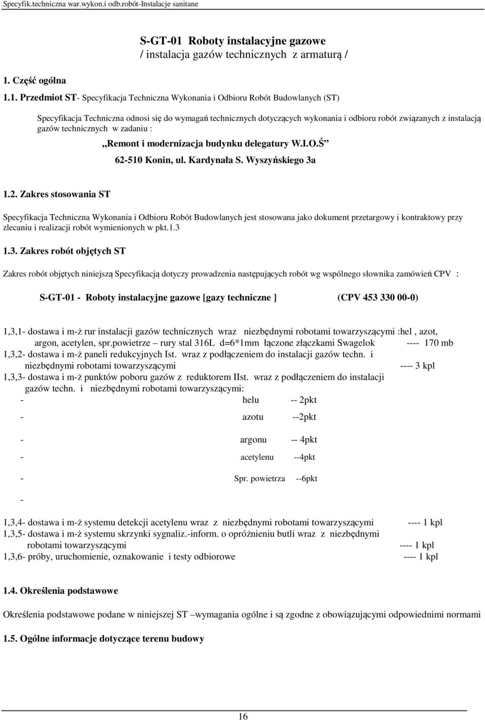 Ś 62-510 Konin, ul. Kardynała S. Wyszyńskiego 3a 1.2. Zakres stosowania ST Specyfikacja Techniczna Wykonania i Odbioru Robót Budowlanych jest stosowana jako dokument przetargowy i kontraktowy przy zlecaniu i realizacji robót wymienionych w pkt.