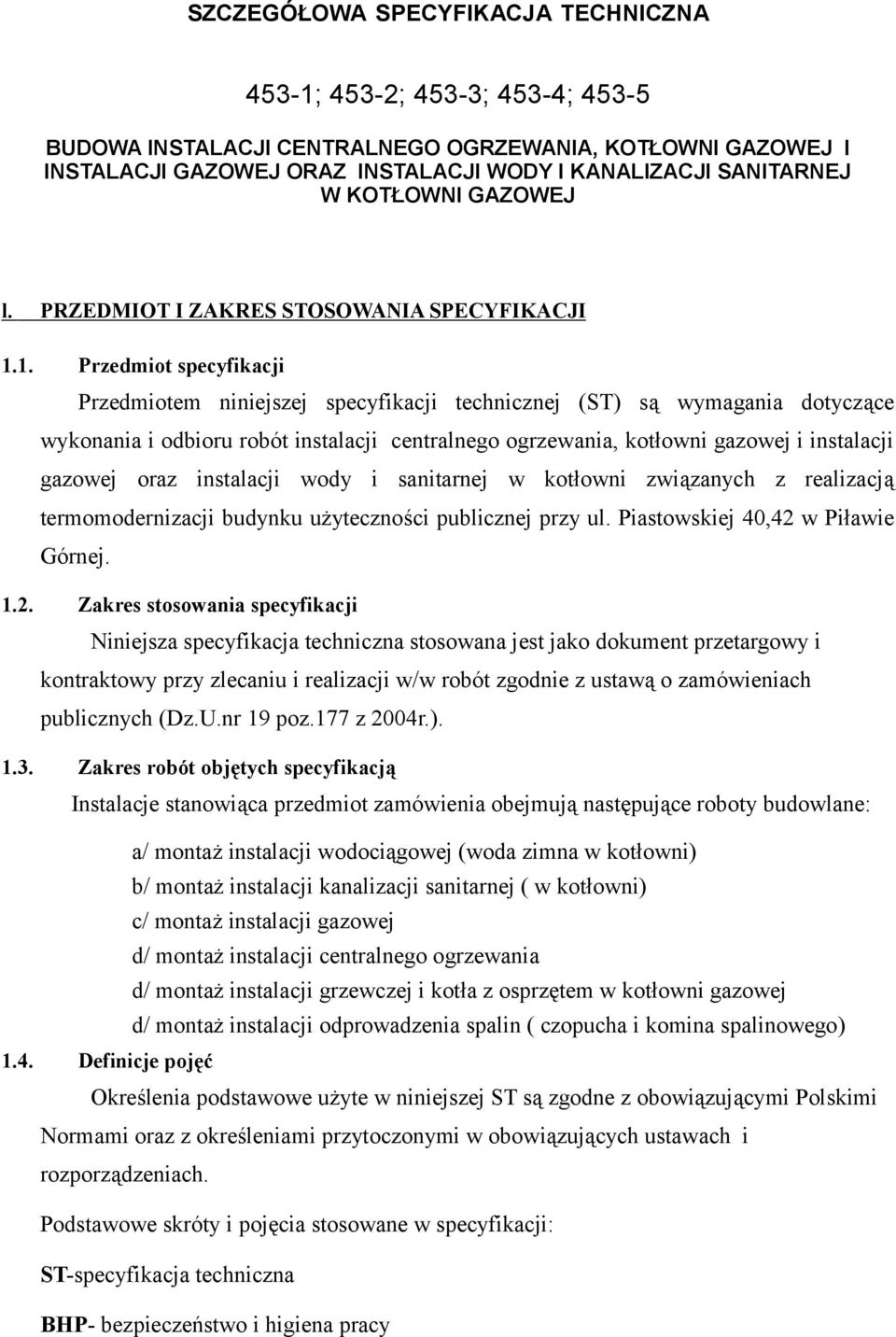 1. Przedmiot specyfikacji Przedmiotem niniejszej specyfikacji technicznej (ST) są wymagania dotyczące wykonania i odbioru robót instalacji centralnego ogrzewania, kotłowni gazowej i instalacji