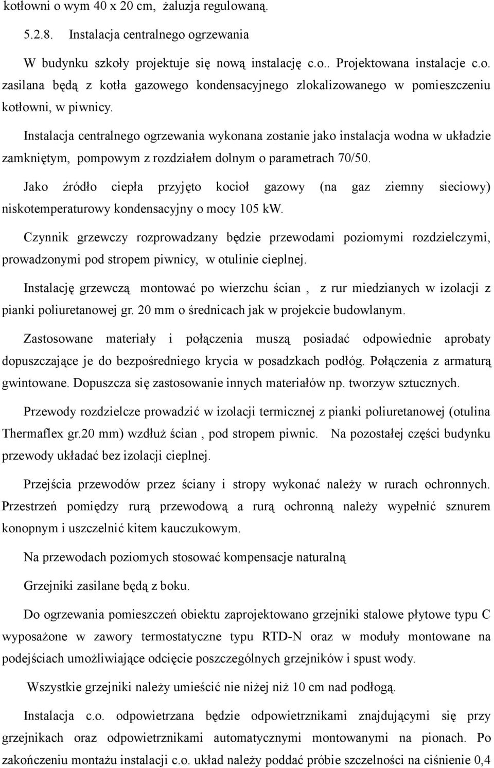 Jako źródło ciepła przyjęto kocioł gazowy (na gaz ziemny sieciowy) niskotemperaturowy kondensacyjny o mocy 105 kw.