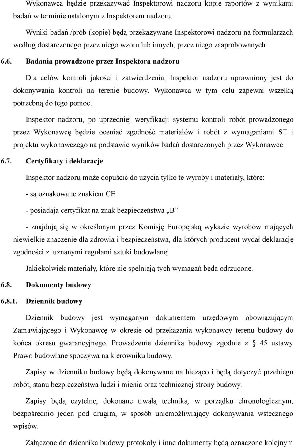 6. Badania prowadzone przez Inspektora nadzoru Dla celów kontroli jakości i zatwierdzenia, Inspektor nadzoru uprawniony jest do dokonywania kontroli na terenie budowy.