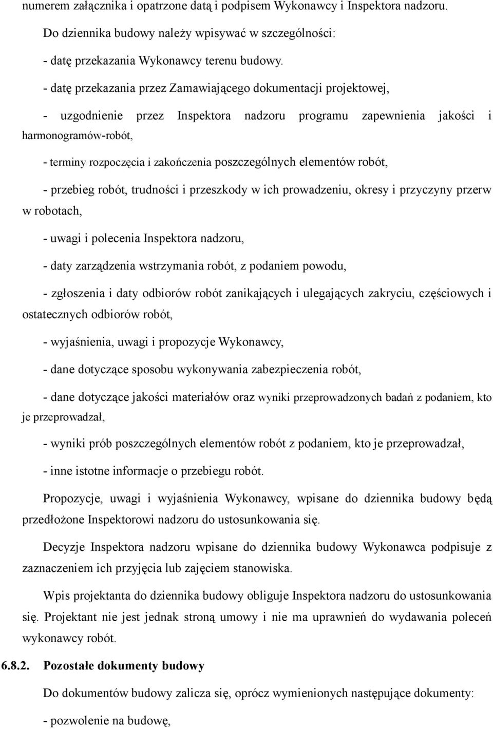 poszczególnych elementów robót, - przebieg robót, trudności i przeszkody w ich prowadzeniu, okresy i przyczyny przerw w robotach, - uwagi i polecenia Inspektora nadzoru, - daty zarządzenia