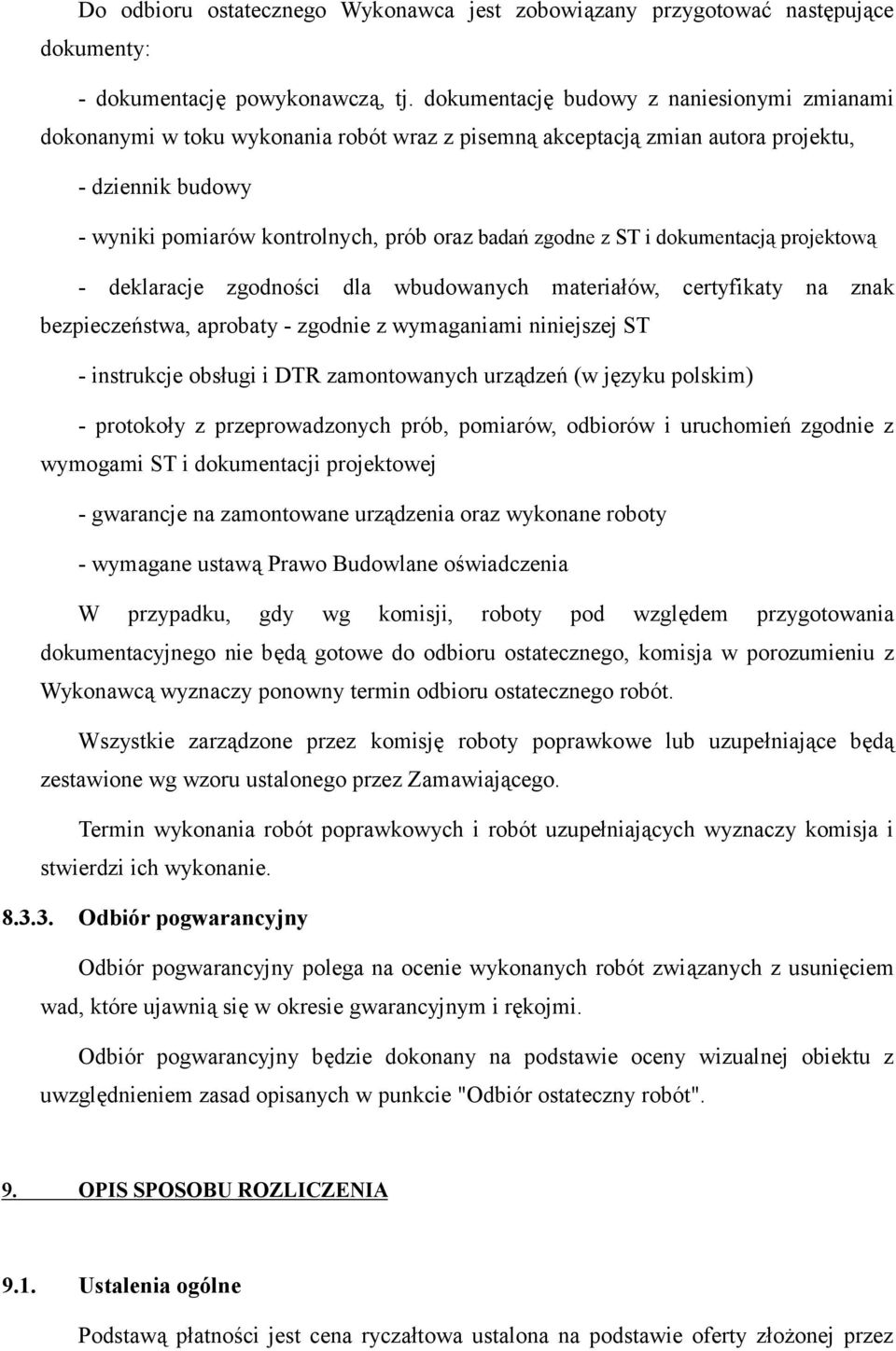 z ST i dokumentacją projektową - deklaracje zgodności dla wbudowanych materiałów, certyfikaty na znak bezpieczeństwa, aprobaty - zgodnie z wymaganiami niniejszej ST - instrukcje obsługi i DTR