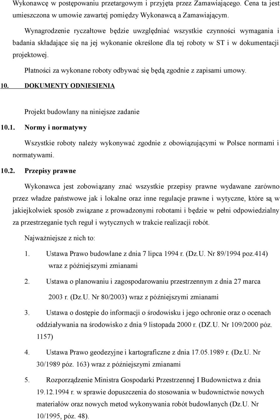 Płatności za wykonane roboty odbywać się będą zgodnie z zapisami umowy. 10. DOKUMENTY ODNIESIENIA Projekt budowlany na niniejsze zadanie 10.1. Normy i normatywy Wszystkie roboty należy wykonywać zgodnie z obowiązującymi w Polsce normami i normatywami.