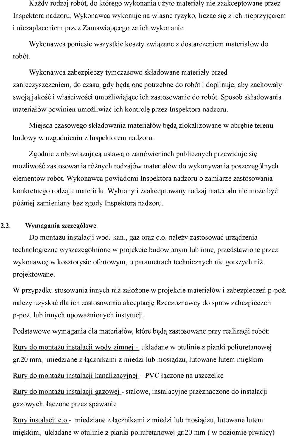 Wykonawca zabezpieczy tymczasowo składowane materiały przed zanieczyszczeniem, do czasu, gdy będą one potrzebne do robót i dopilnuje, aby zachowały swoją jakość i właściwości umożliwiające ich