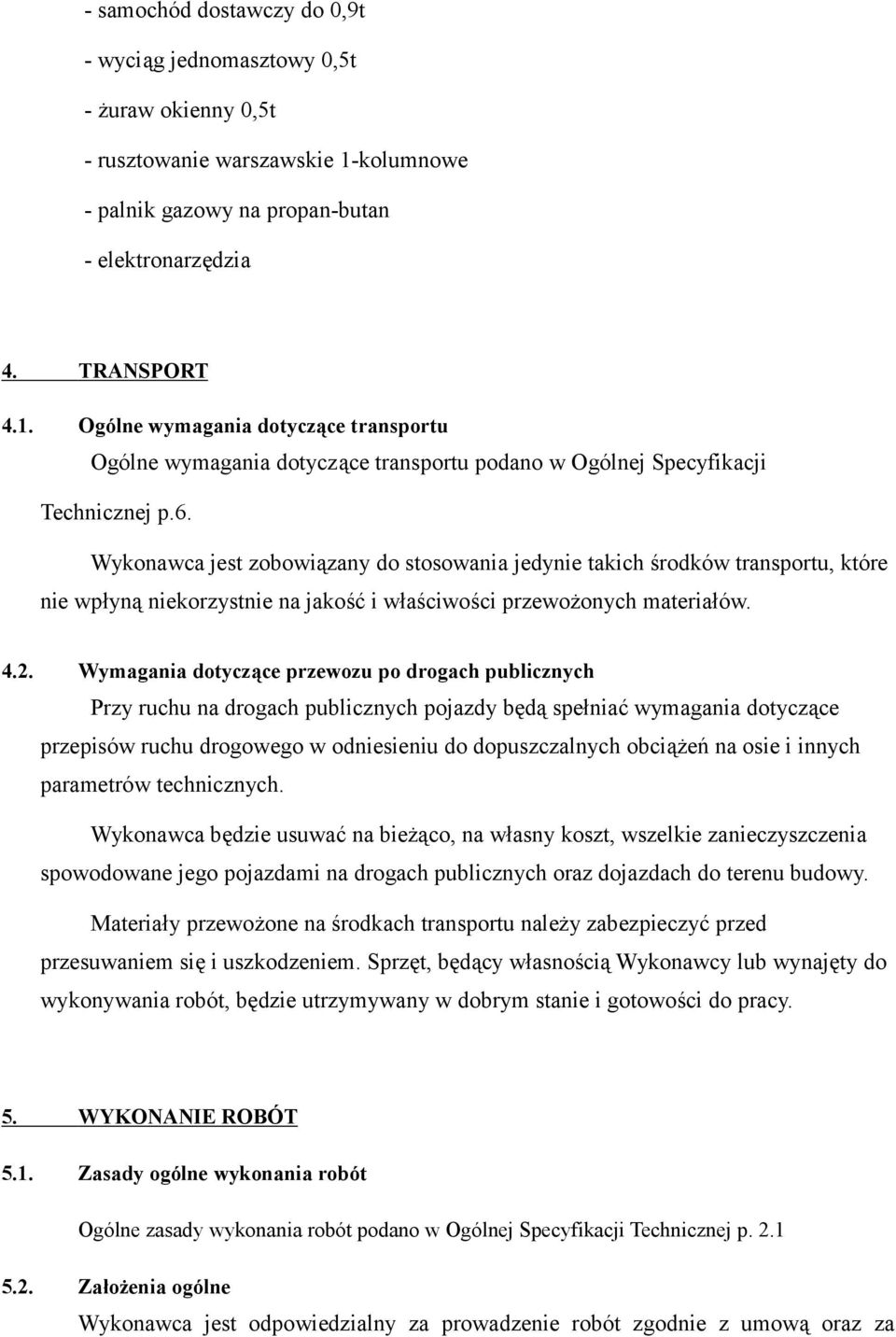 6. Wykonawca jest zobowiązany do stosowania jedynie takich środków transportu, które nie wpłyną niekorzystnie na jakość i właściwości przewożonych materiałów. 4.2.