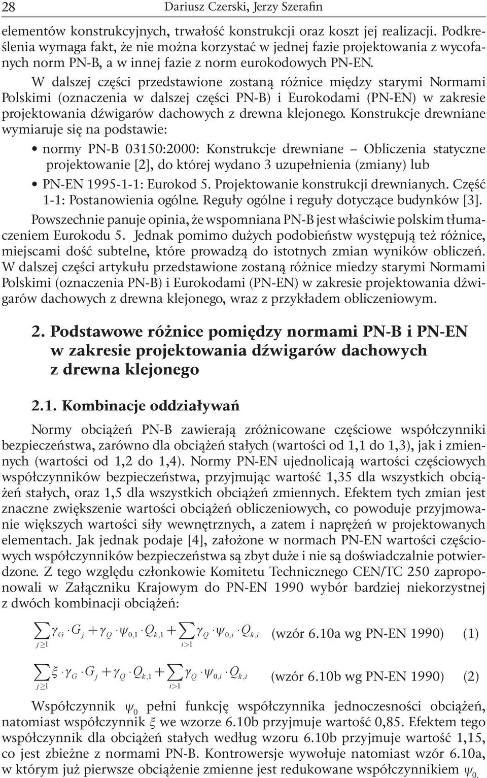 W alszej części przestawione zostaną różnice mięzy starymi Normami Polskimi (oznaczenia w alszej części PN-B) i Eurokoami (PN-EN) w zakresie projektowania źwigarów achowych z rewna klejonego.