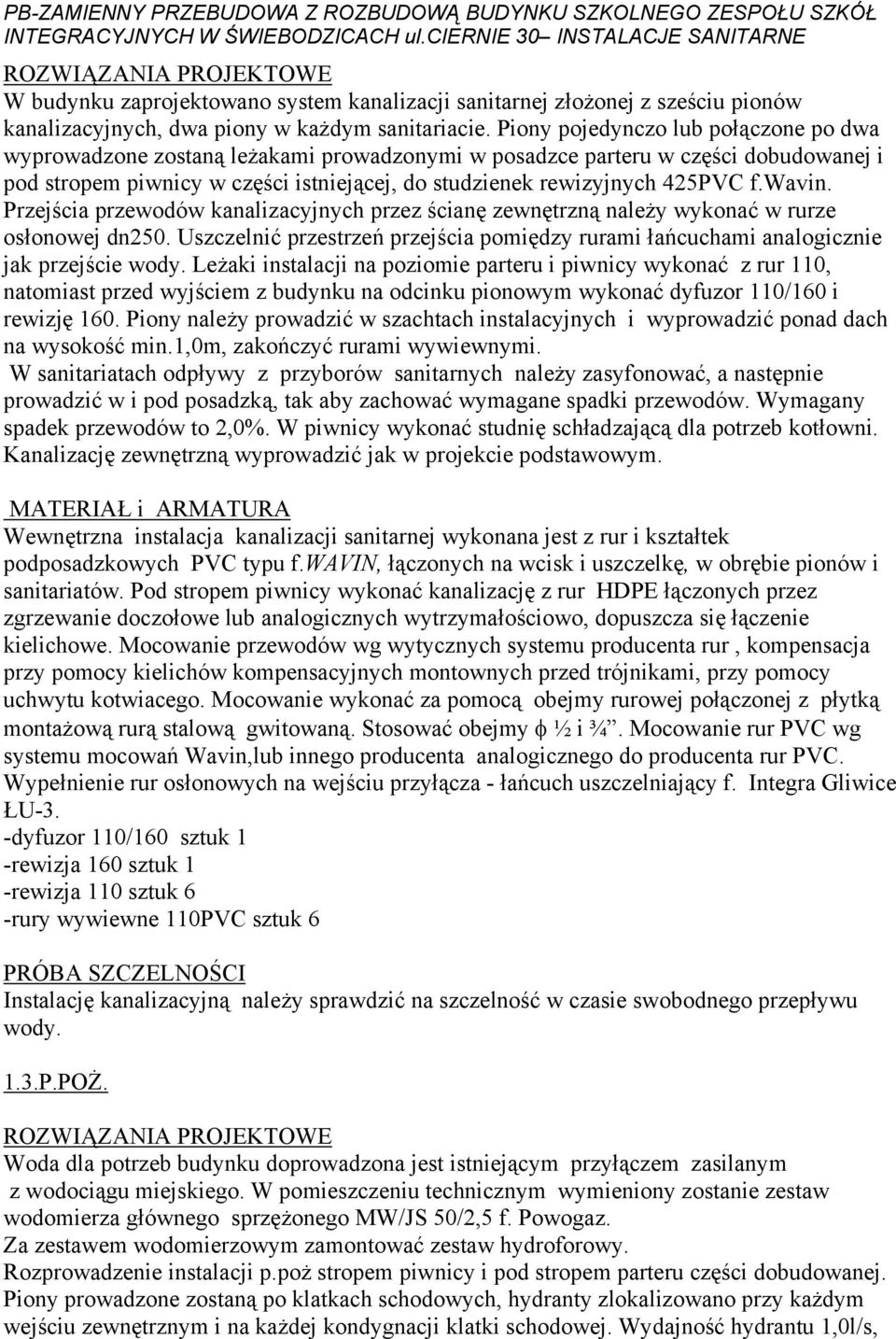 Piony pojedynczo lub połączone po dwa wyprowadzone zostaną leżakami prowadzonymi w posadzce parteru w części dobudowanej i pod stropem piwnicy w części istniejącej, do studzienek rewizyjnych 425PVC f.