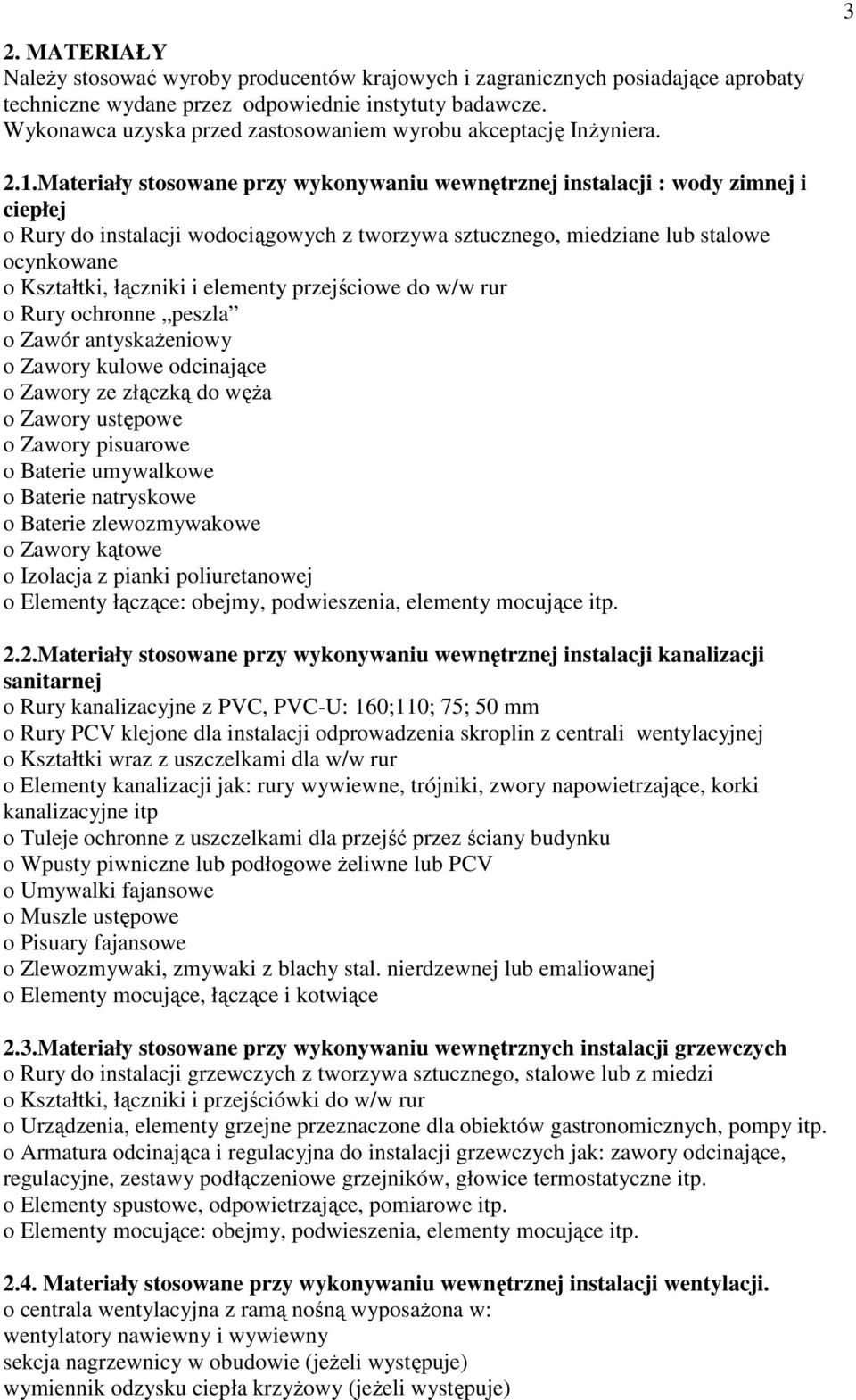 Materiały stosowane przy wykonywaniu wewnętrznej instalacji : wody zimnej i ciepłej o Rury do instalacji wodociągowych z tworzywa sztucznego, miedziane lub stalowe ocynkowane o Kształtki, łączniki i