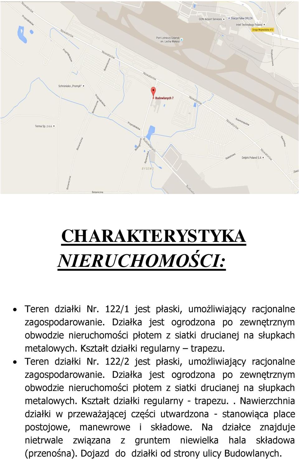 122/2 jest płaski, umożliwiający racjonalne zagospodarowanie. Działka jest ogrodzona po zewnętrznym obwodzie nieruchomości płotem z siatki drucianej na słupkach metalowych.