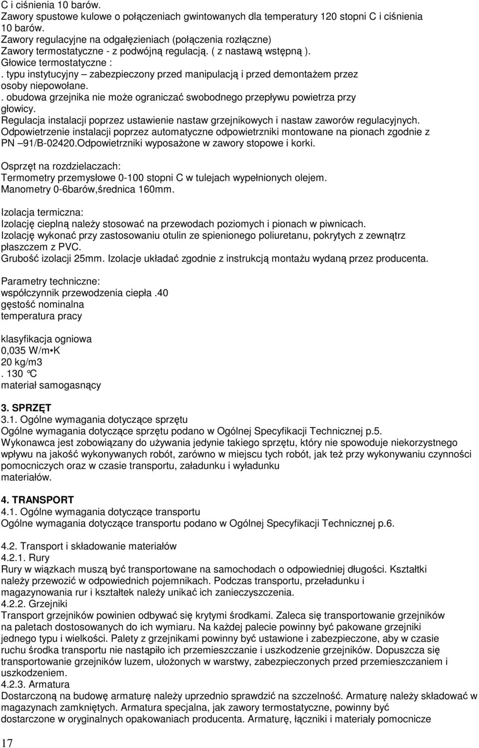 typu instytucyjny zabezpieczony przed manipulacją i przed demontaŝem przez osoby niepowołane.. obudowa grzejnika nie moŝe ograniczać swobodnego przepływu powietrza przy głowicy.