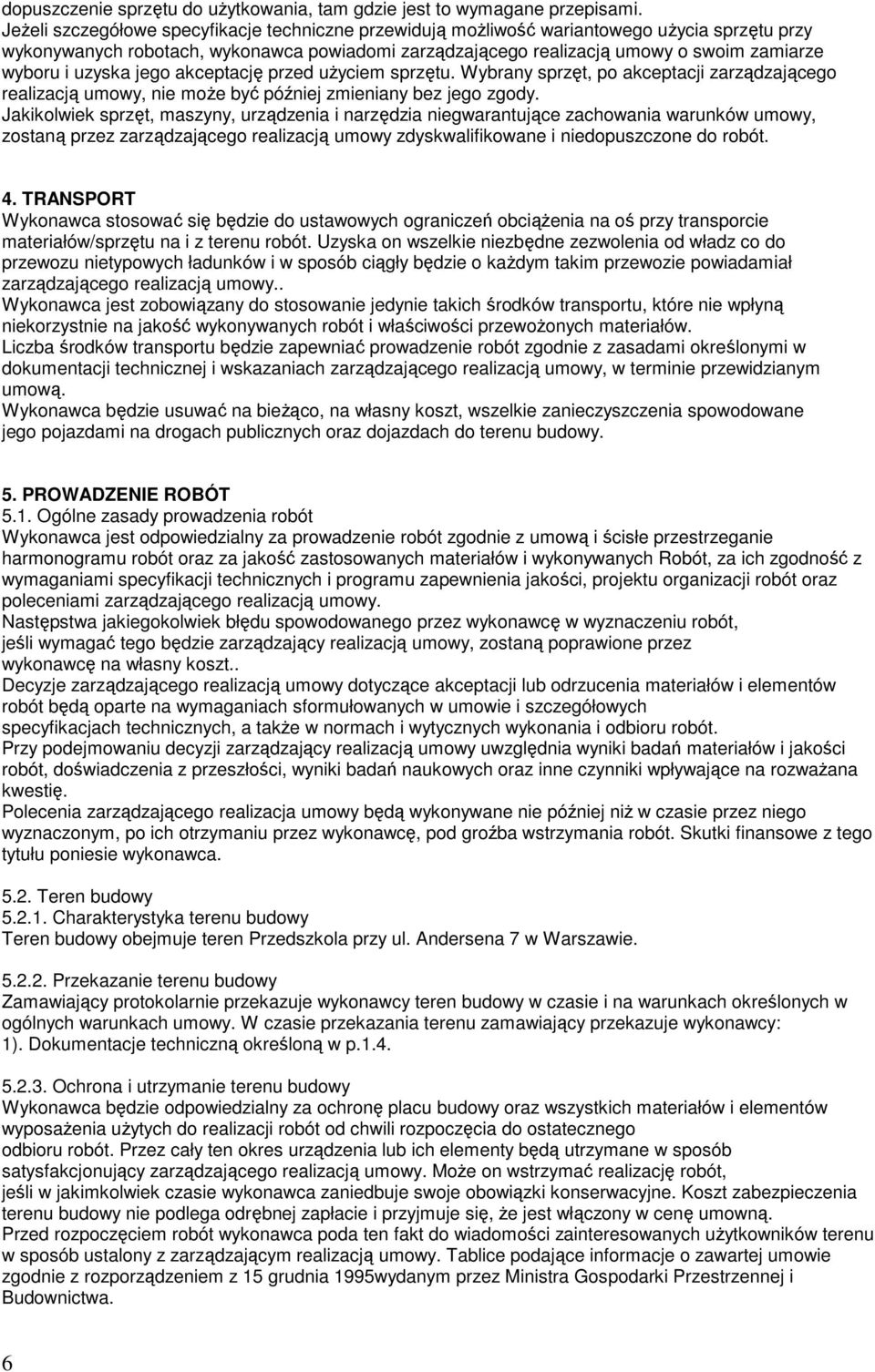 uzyska jego akceptację przed uŝyciem sprzętu. Wybrany sprzęt, po akceptacji zarządzającego realizacją umowy, nie moŝe być później zmieniany bez jego zgody.