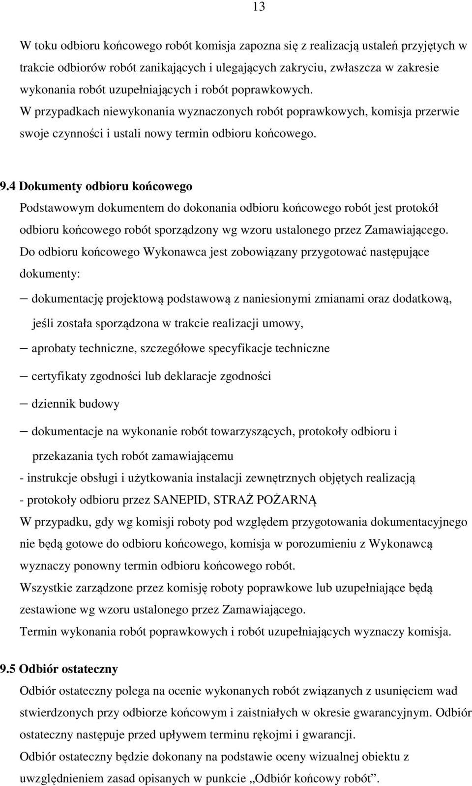 4 Dokumenty odbioru końcowego Podstawowym dokumentem do dokonania odbioru końcowego robót jest protokół odbioru końcowego robót sporządzony wg wzoru ustalonego przez Zamawiającego.