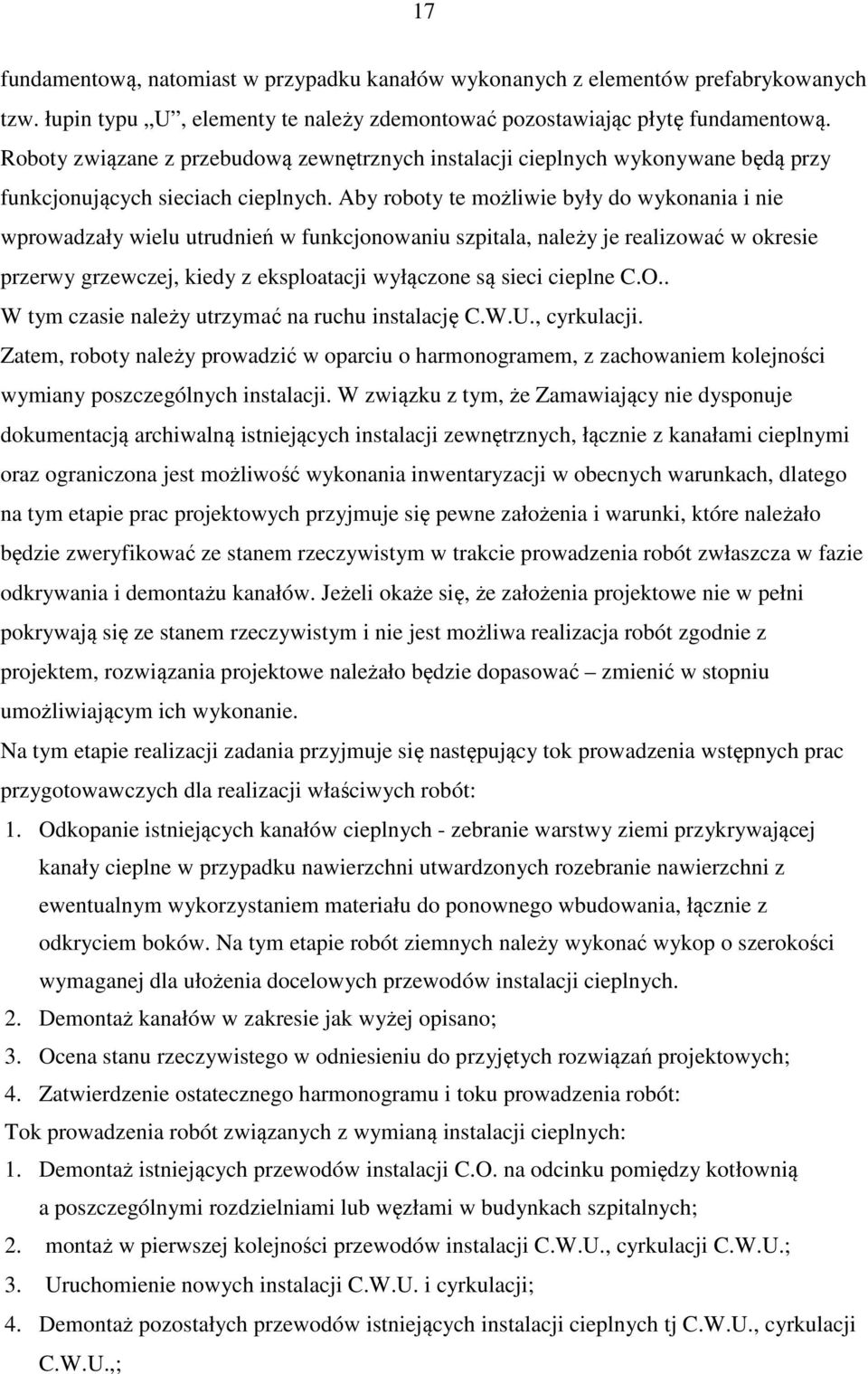 Aby roboty te możliwie były do wykonania i nie wprowadzały wielu utrudnień w funkcjonowaniu szpitala, należy je realizować w okresie przerwy grzewczej, kiedy z eksploatacji wyłączone są sieci cieplne