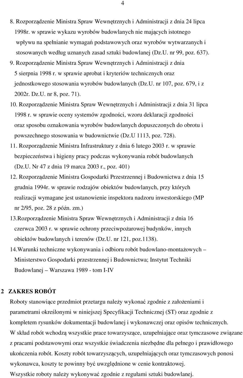 637). 9. Rozporządzenie Ministra Spraw Wewnętrznych i Administracji z dnia 5 sierpnia 1998 r. w sprawie aprobat i kryteriów technicznych oraz jednostkowego stosowania wyrobów budowlanych (Dz.U.