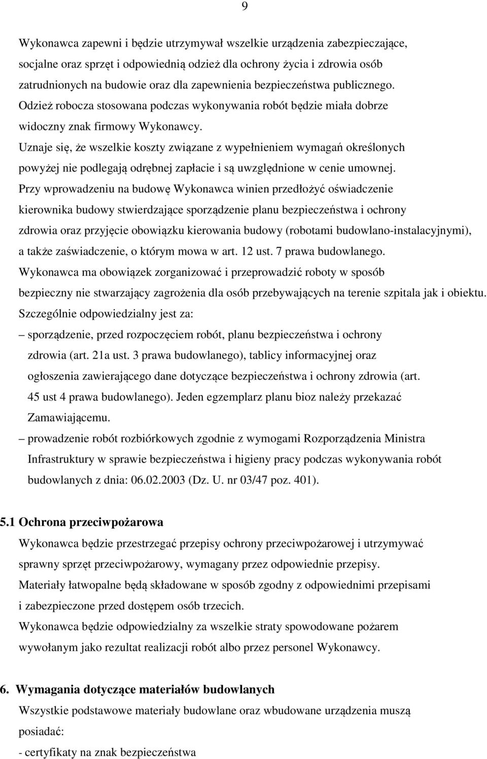 Uznaje się, że wszelkie koszty związane z wypełnieniem wymagań określonych powyżej nie podlegają odrębnej zapłacie i są uwzględnione w cenie umownej.