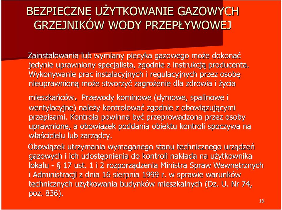 Przewody kominowe (dymowe, spalinowe i wentylacyjne) należy y kontrolować zgodnie z obowiązuj zującymi przepisami.