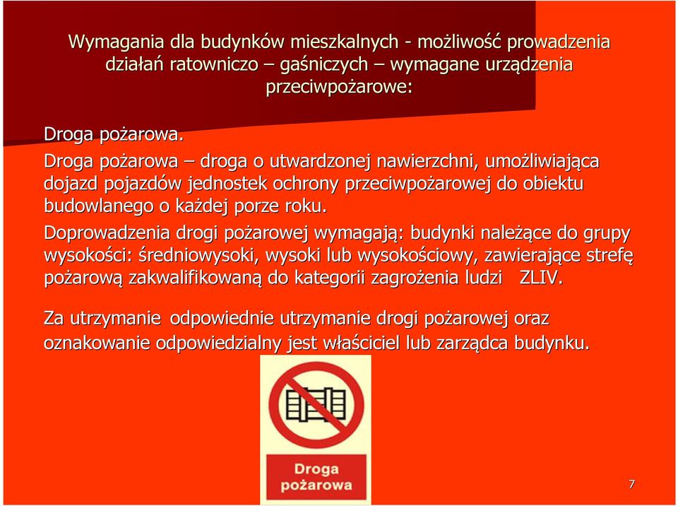 roku. Doprowadzenia drogi pożarowej wymagają: : budynki należą żące do grupy wysokości: średniowysoki, wysoki lub wysokościowy, zawierające strefę pożarow arową