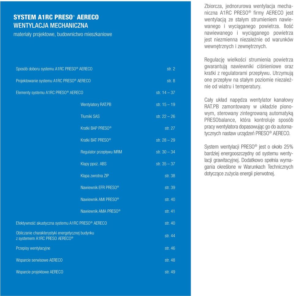 ABS str. 35 37 Klapa zwrotna ZIP str. 38 Zbiorcza, jednorurowa wentylacja mechaniczna A1RC PRESO firmy AERECO jest wentylacją ze stałym strumieniem nawiewanego i wyciąganego powietrza.