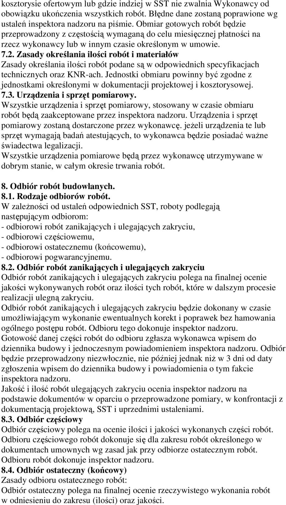 Zasady określania ilości robót i materiałów Zasady określania ilości robót podane są w odpowiednich specyfikacjach technicznych oraz KNR-ach.