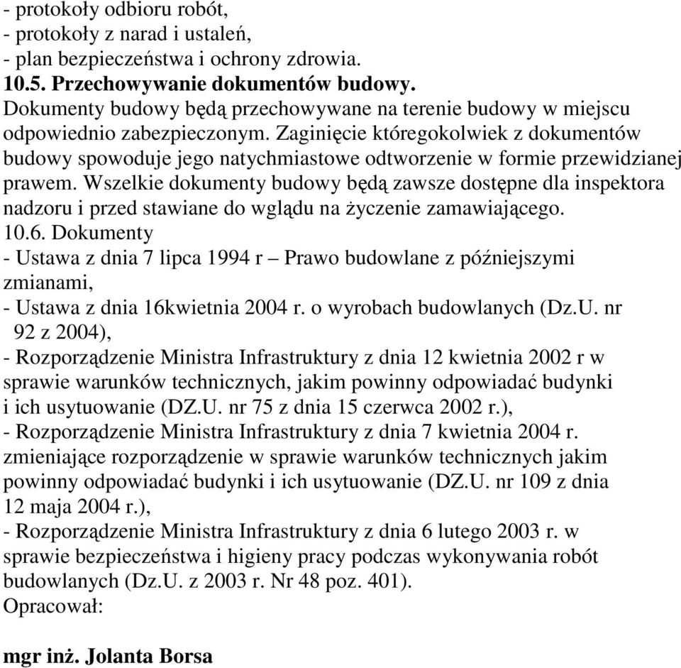 Zaginięcie któregokolwiek z dokumentów budowy spowoduje jego natychmiastowe odtworzenie w formie przewidzianej prawem.