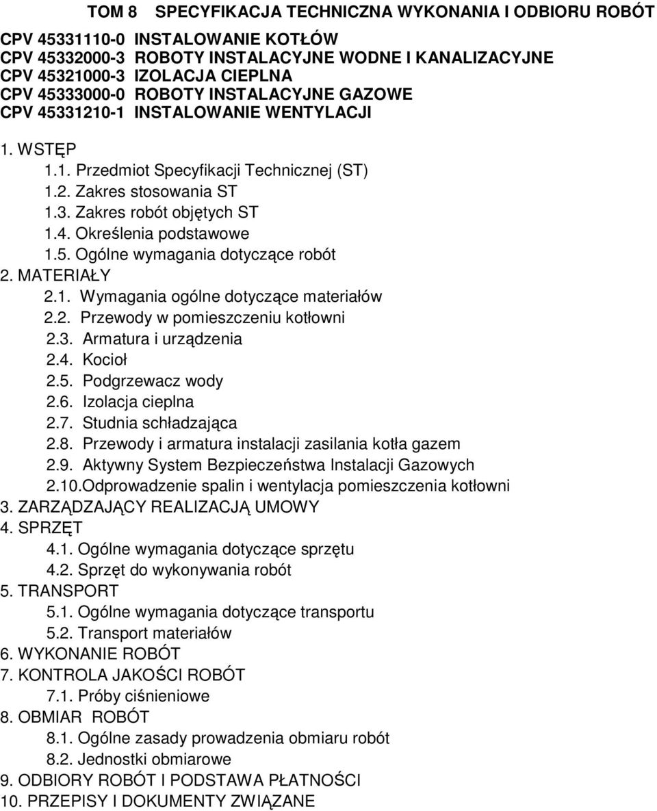 5. Ogólne wymagania dotyczące robót 2. MATERIAŁY 2.1. Wymagania ogólne dotyczące materiałów 2.2. Przewody w pomieszczeniu kotłowni 2.3. Armatura i urządzenia 2.4. Kocioł 2.5. Podgrzewacz wody 2.6.