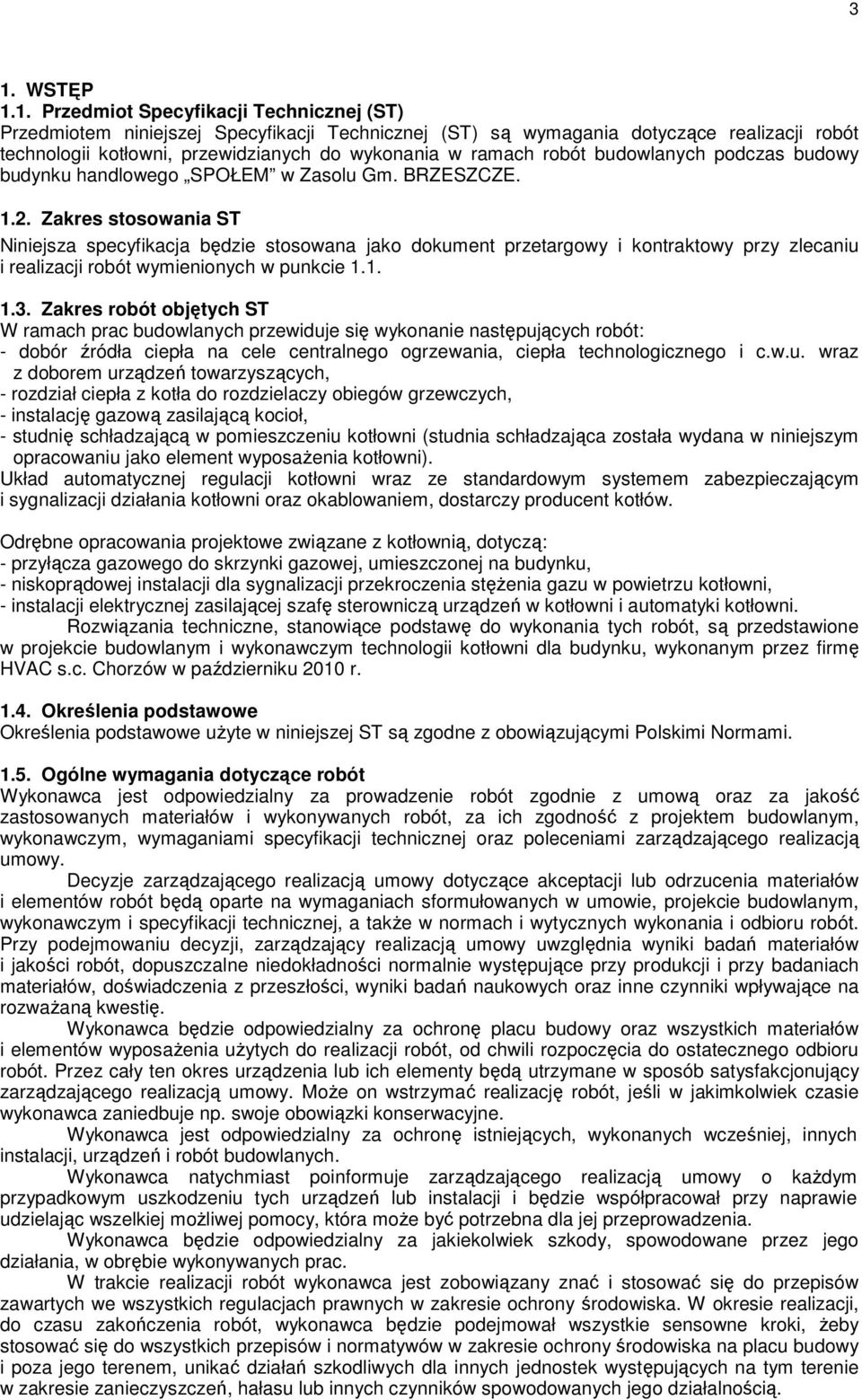 Zakres stosowania ST Niniejsza specyfikacja będzie stosowana jako dokument przetargowy i kontraktowy przy zlecaniu i realizacji robót wymienionych w punkcie 1.1. 1.3.