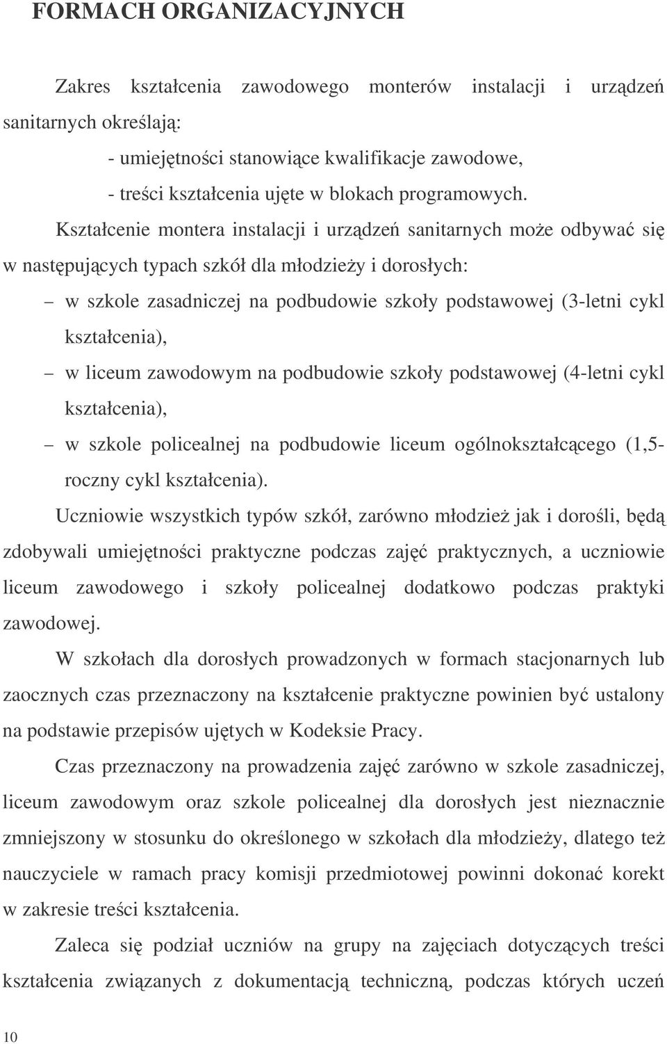 kształcenia), w liceum zawodowym na podbudowie szkoły podstawowej (4-letni cykl kształcenia), w szkole policealnej na podbudowie liceum ogólnokształccego (1,5- roczny cykl kształcenia).