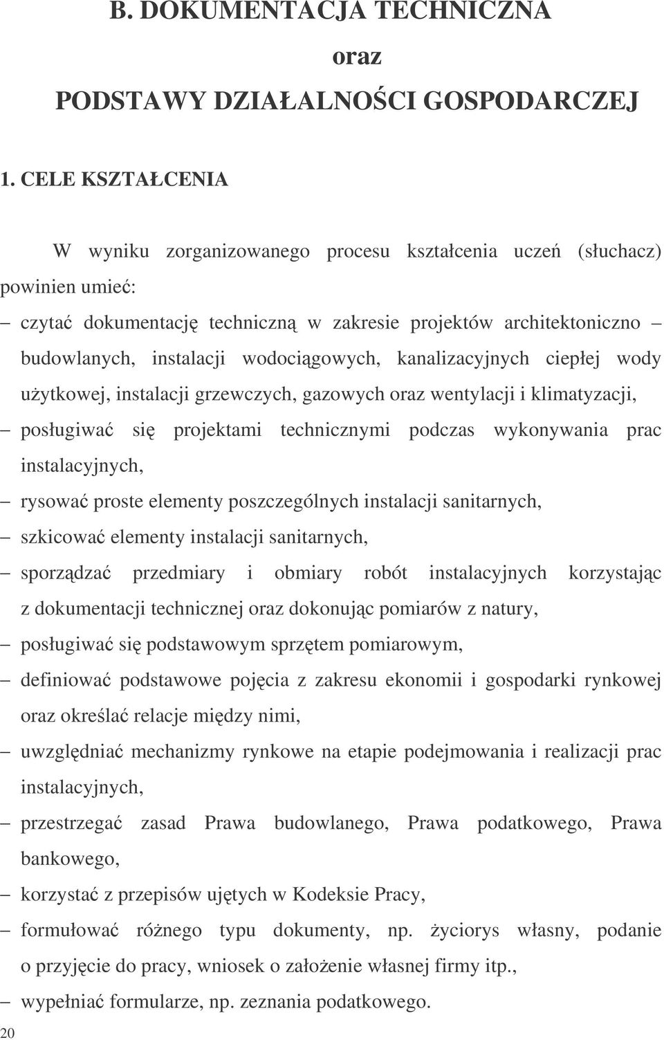 kanalizacyjnych ciepłej wody uytkowej, instalacji grzewczych, gazowych oraz wentylacji i klimatyzacji, posługiwa si projektami technicznymi podczas wykonywania prac instalacyjnych, rysowa proste