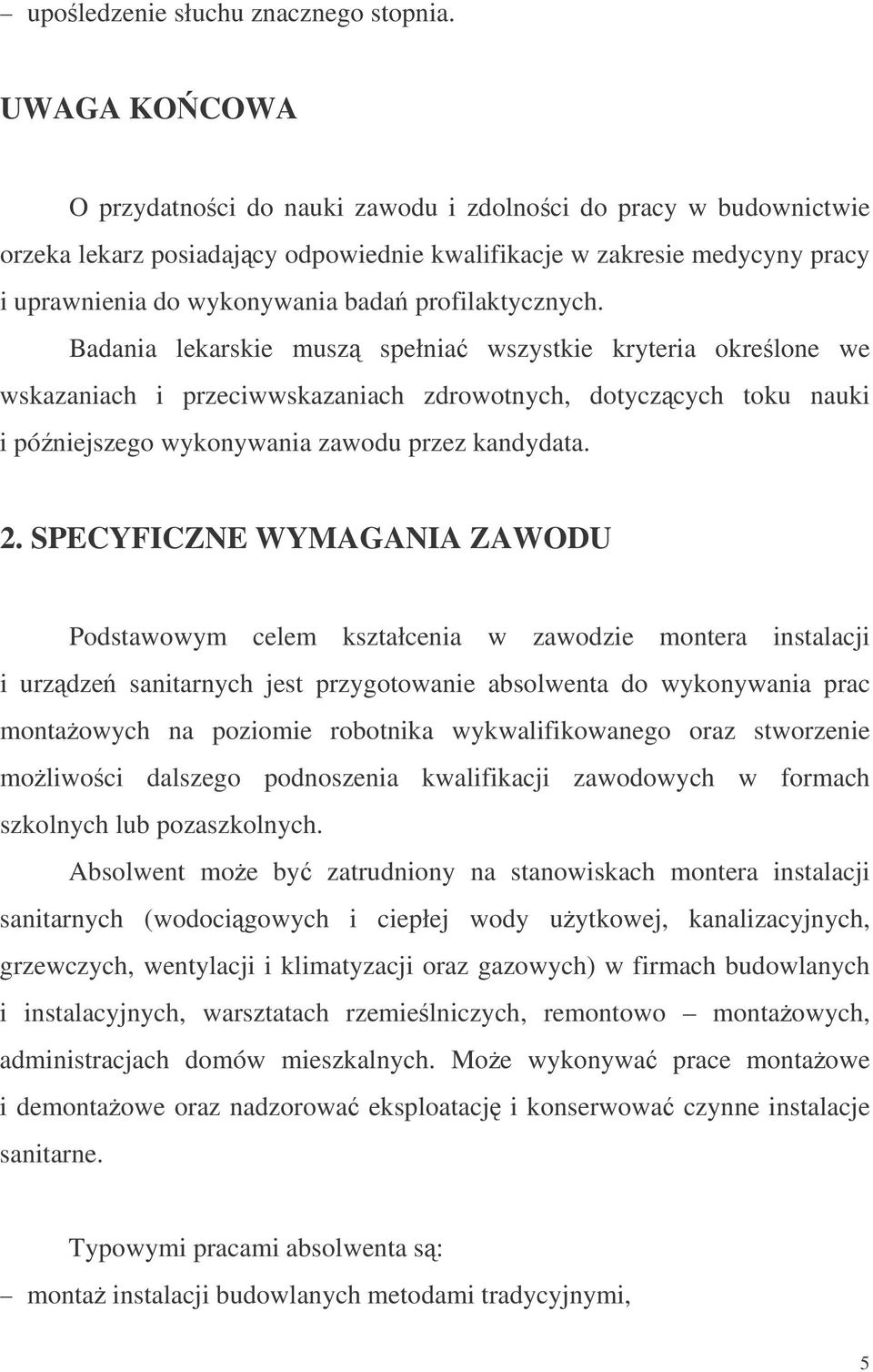 profilaktycznych. Badania lekarskie musz spełnia wszystkie kryteria okrelone we wskazaniach i przeciwwskazaniach zdrowotnych, dotyczcych toku nauki i póniejszego wykonywania zawodu przez kandydata. 2.