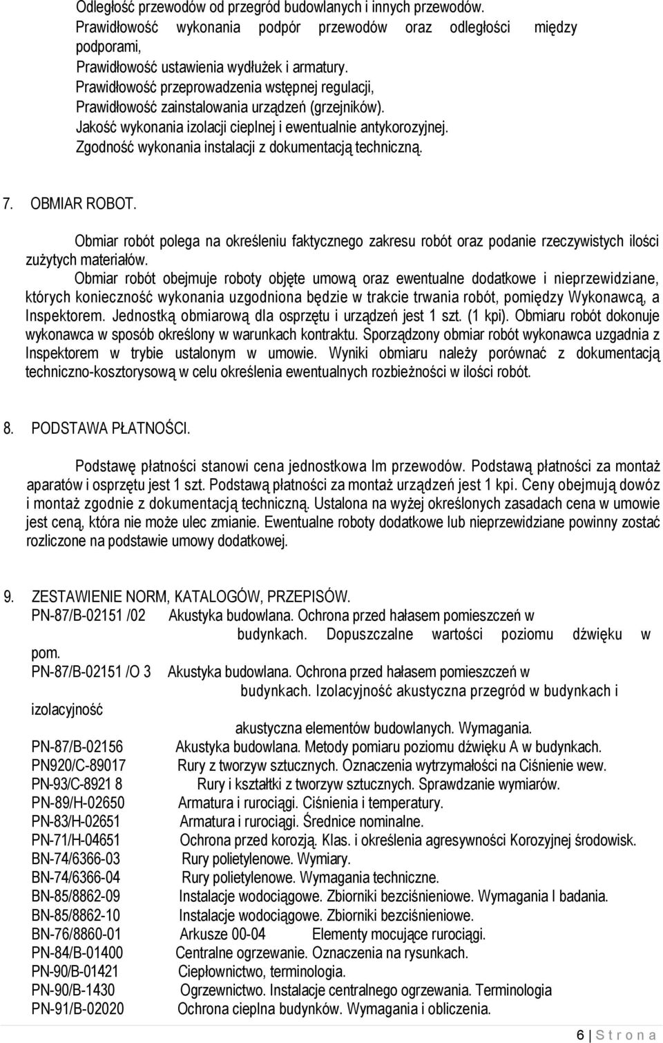 Zgodność wykonania instalacji z dokumentacją techniczną. 7. OBMIAR ROBOT. Obmiar robót polega na określeniu faktycznego zakresu robót oraz podanie rzeczywistych ilości zuŝytych materiałów.