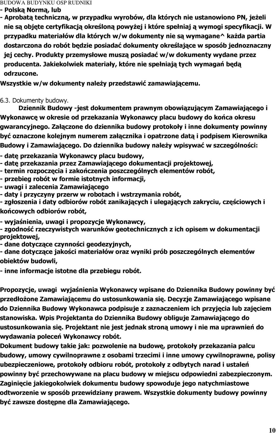 Produkty przemysłowe muszą posiadać w/w dokumenty wydane przez producenta. Jakiekolwiek materiały, które nie spełniają tych wymagań będą odrzucone.