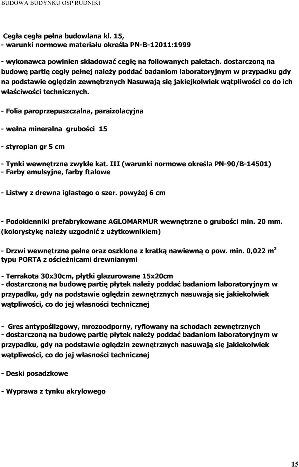 technicznych. - Folia paroprzepuszczalna, paraizolacyjna - wełna mineralna grubości 15 - styropian gr 5 cm - Tynki wewnętrzne zwykłe kat.