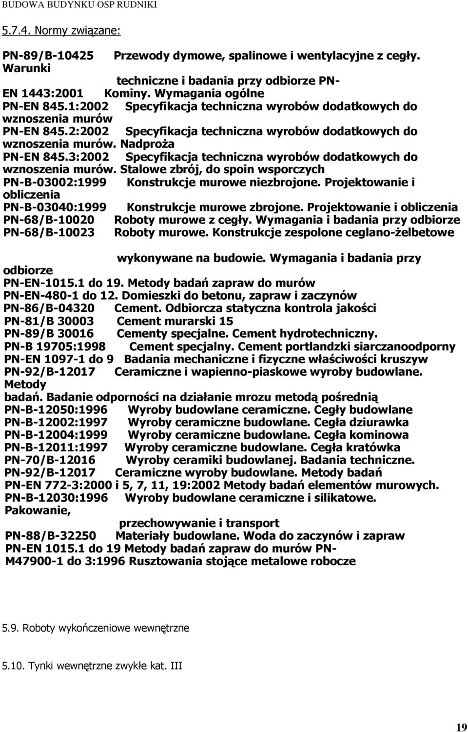 3:2002 Specyfikacja techniczna wyrobów dodatkowych do wznoszenia murów. Stalowe zbrój, do spoin wsporczych PN-B-03002:1999 Konstrukcje murowe niezbrojone.