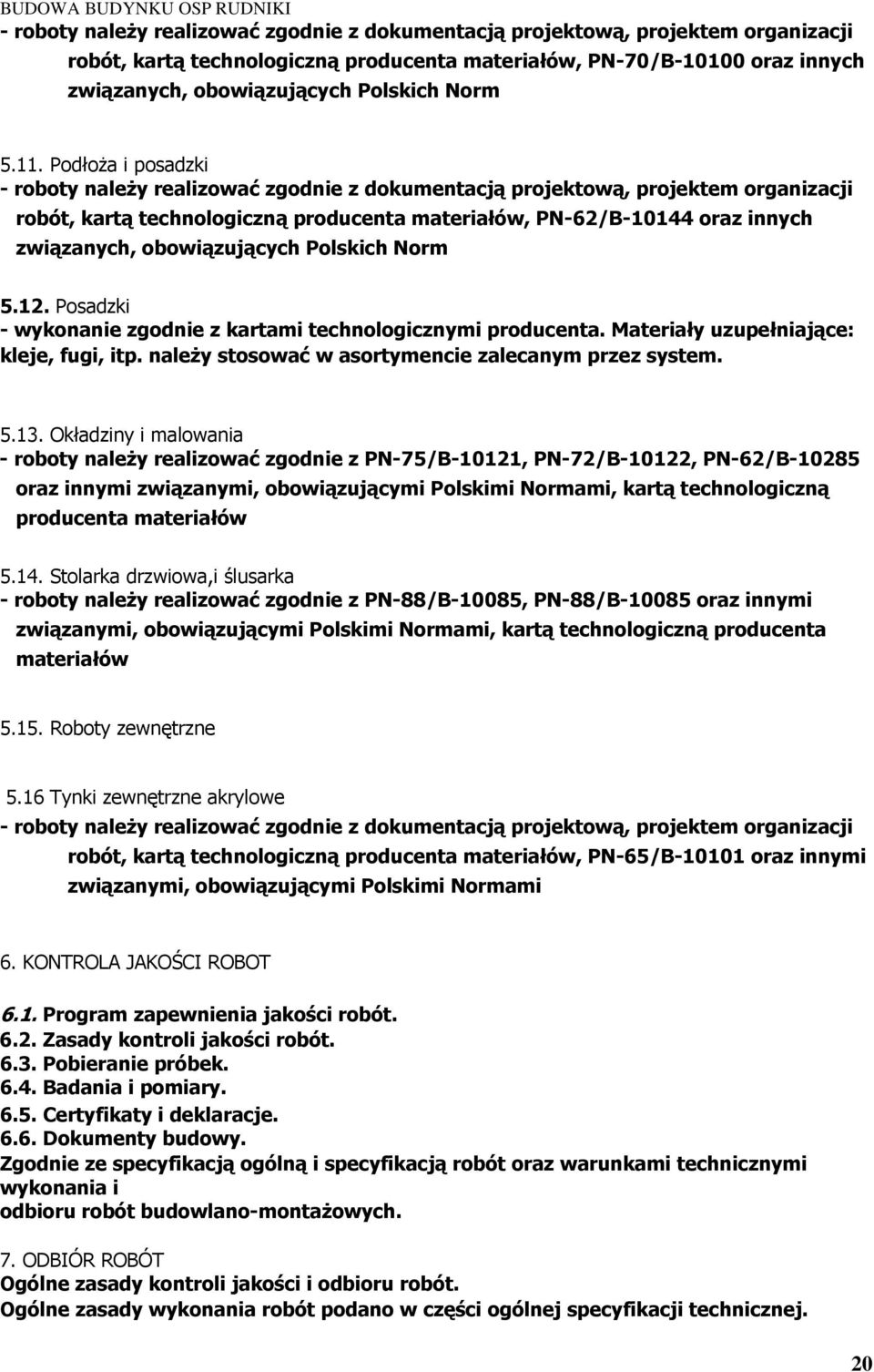 Podłoża i posadzki - roboty należy realizować zgodnie z dokumentacją projektową, projektem organizacji robót, kartą technologiczną producenta materiałów, PN-62/B-10144 oraz innych związanych,